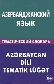 Купить Азербайджанский язык. Тематический словарь. 20 000 слов и предложений. С транскрипцией азербайджанск 2-е изд. — Фото №1