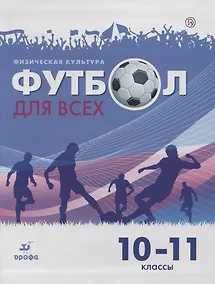 Купить Физическая культура. Футбол для всех 10-11 класс. Учебное пособие — Фото №1