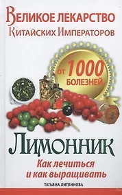 Купить Великое лекарство китайских императоров от 1000 болезней. Лимонник: как лечиться и как выращивать — Фото №1