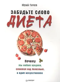 Купить Забудьте слово «диета».  Почему мы любим вредное, смеемся над полезным, а едим искусственное — Фото №1