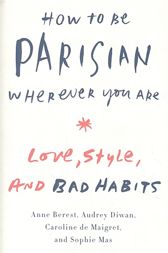 Berest Anne How to be Parisian Wherever mas sophie diwan audrey de maigret caroline how to be parisian wherever you are