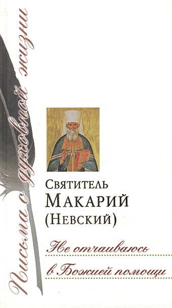 Святитель Макарий (Невский) Не отчаиваюсь в Божией помощи искусство великого новгорода эпоха святителя макария
