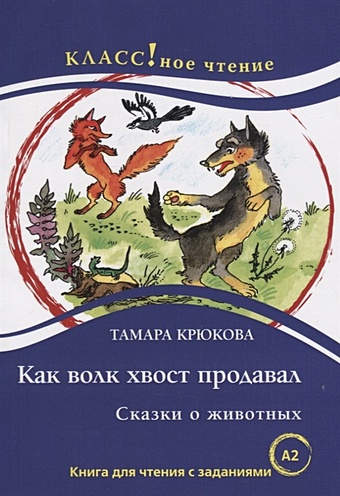 Крюкова Т. Как волк хвост продавал. Книга для чтения с заданиями для изучающих русский язык как иностранный (А2)