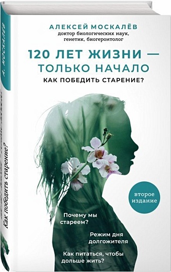 Москалев Алексей Александрович 120 лет жизни – только начало. Как победить старение? 2-е издание