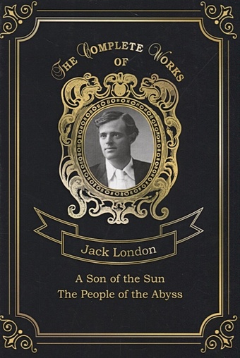London J. A Son of the Sun and The People of the Abyss = Сын Солнца и Люди бездны. Т. 16: на англ.яз london jack a son of the sun and the people of the abyss