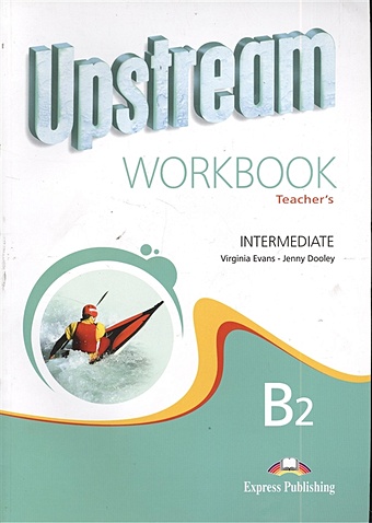 Evans V., Dooley J. Upstream B2 Intermediate. Workbook. Teacher`s evans v dooley j enterprise plus workbook pre intermediate teacher s book