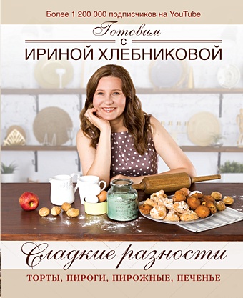 Ирина Хлебникова Сладкие разности: торты, пироги, пирожные, печенье.Готовим с Ириной Хлебниковой