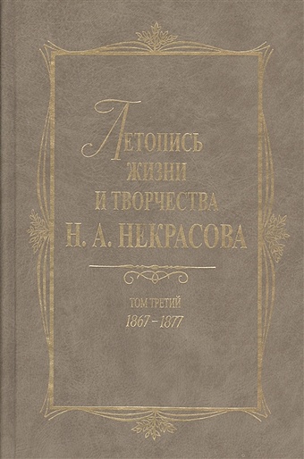 Мельгунов Б. (отв.ред.) Летопись жизни и творчества Н.А.Некрасова. В 3-х томах. Том 3. 1867-1877