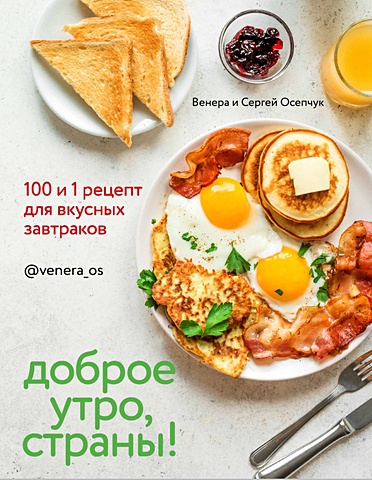 Осепчук В., Осепчук С. Доброе утро, Страны! 100 и 1 рецепт для вкусных завтраков
