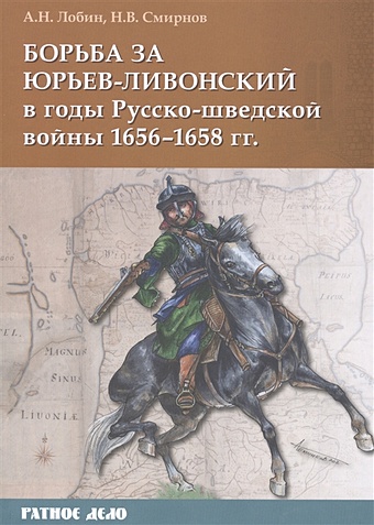 Лобин А., Смирнов Н. Борьба за Юрьев-Ливонский в годы Русско-шведской войны 1656-1658 гг.