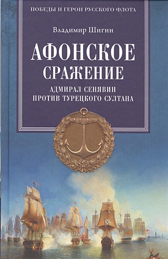 Шигин В. Афонское сражение. Адмирал Сенявин против турецкого султана широкорад а россия на средиземном море