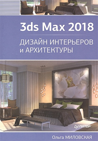 дизайн архитектуры и интерьеров в 3ds max 8 Миловская О. 3ds Max 2018. Дизайн интерьеров и архитектуры