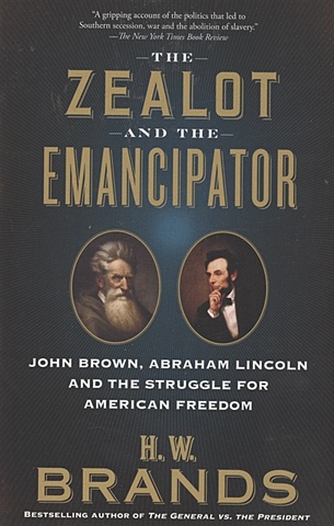 цена Brands H. W. The Zealot and the Emancipator : John Brown, Abraham Lincoln, and the Struggle for American Freedom