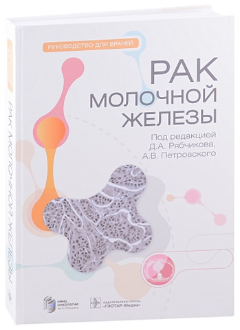 Рябчиков Д.А., Петровский А.В. Рак молочной железы: руководство для врачей