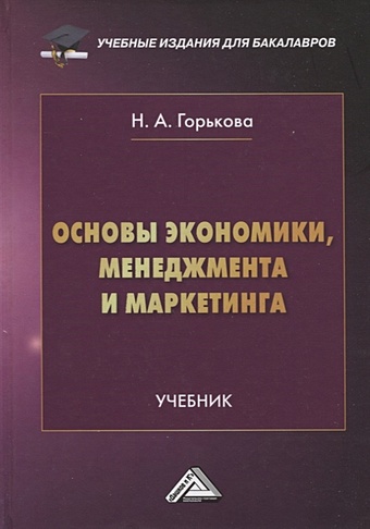 Горькова Н.А. Основы экономики, менеджмента и маркетинга. Учебник