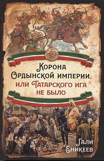 цена Еникеев Г.Р. Корона Ордынской империи, или Татарского ига не было