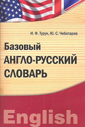 Турук И., Чеботарев Ю. Базовый англо-русский словарь. Лексический практикум