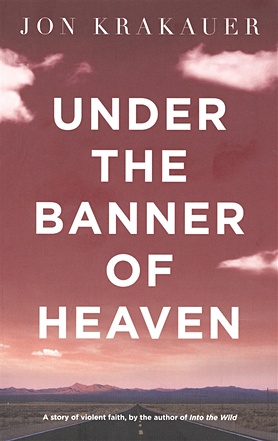 Krakauer J. Under the Banner of Heaven: A Story of Violent Faith joseph smith jr the most essential books of mormon religion