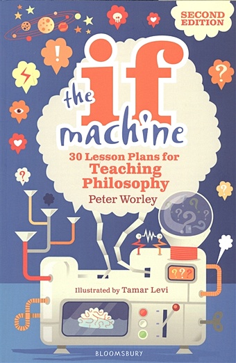 Worley P. The If Machine. 30 Lesson Plans for Teaching Philosophy the star trek book new edition