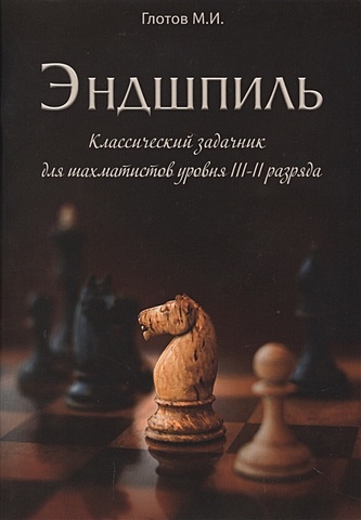 Глотов М. Эндшпиль. Классический задачник для шахматистов уровня III-II разряда