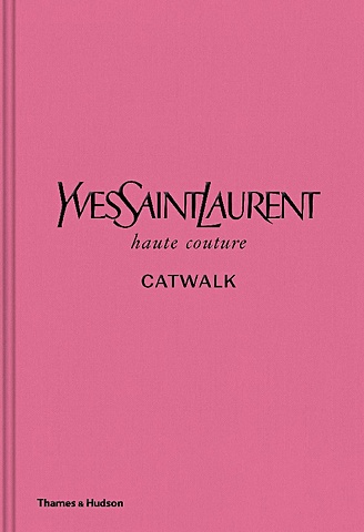 Yves Saint Laurent Catwalk: The Complete Haute Couture Collections 1962-2002 yves saint laurent catwalk the complete haute couture collections 1962 2002