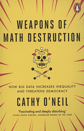 ONeil, Cathy Weapons of Math Destruction o neil cathy weapons of math destruction how big data increases inequality and threatens democracy