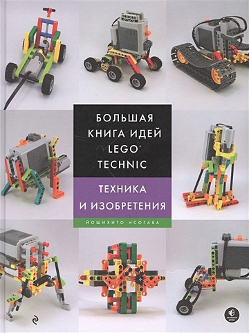 Исогава Йошихито Большая книга идей LEGO Technic. Техника и изобретения исогава йошихито большая книга идей lego technic машины и механизмы
