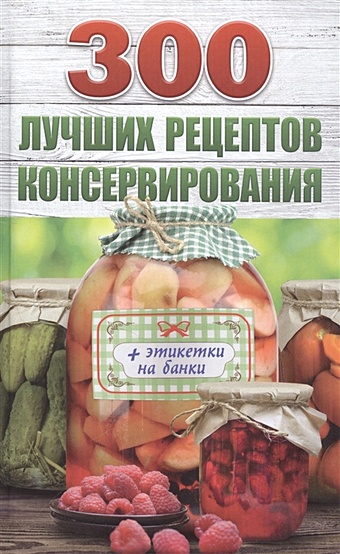 Рошаль Виктория Михайловна 300 лучших рецептов консервирования + этикетки на банки самые вкусные соленья