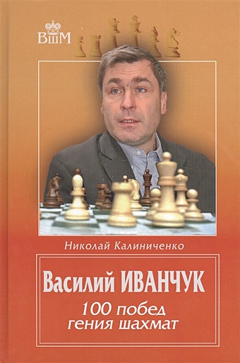 Калиниченко Н. Василий Иванчук. 100 побед гения шахмат