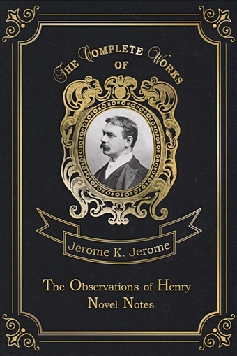 Jerome J. The Observations of Henry & Novel Notes = Наблюдения Генри и Как мы писали роман: на англ.яз jerome j the observations of henry