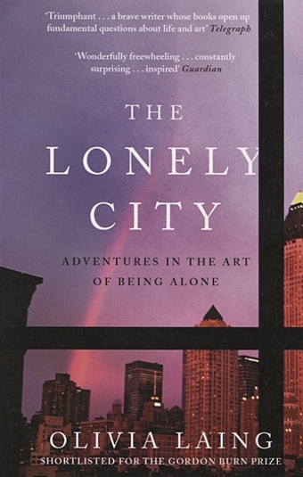 Laing O. The Lonely City. Adventures in the Art of Being Alone laing olivia the lonely city adventures in the art of being alone