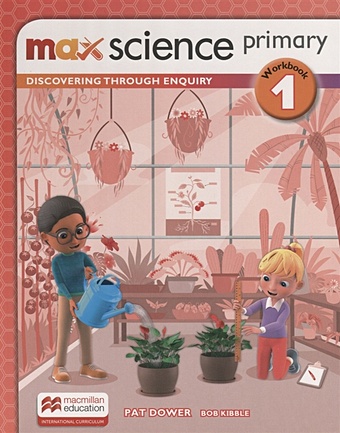Kibble B., Dower P. Max Science primary. Discovering through Enquiry. Workbook 1