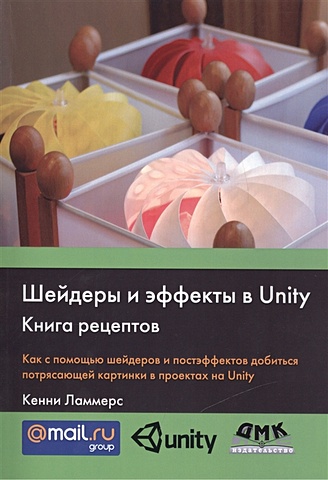 Ламмерс К. Шейдеры и эффекты в Unity. Книга рецептов. Как с помощью шейдеров и постэффектов добиться потрясающей картинки в проектах на Unity