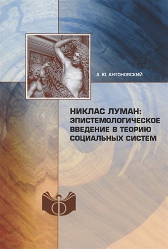 Антоновский А.Ю. Никлас Луман: эпистемологическое введение в теорию социальных систем