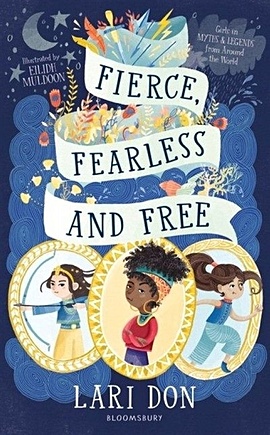 Don L. Fierce, Fearless and Free don lari fierce fearless and free girls in myths and legends from around the world
