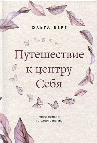 Берг Ольга Федоровна Путешествие к центру себя : книга-тренинг по самопознанию