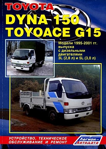 Toyota Dyna 150/Toyoace G15 Модели 1995-2001 гг. выпуска с дизельным двигателем: Устройство, техническое обслуживание и ремонт (черно-белое издание)
