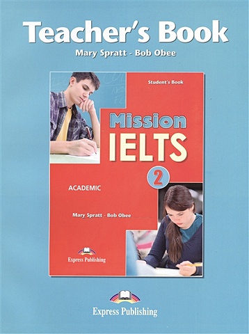 Obee B., Spratt M. Mission IELTS 2. Academic. Teacher s Book цена и фото