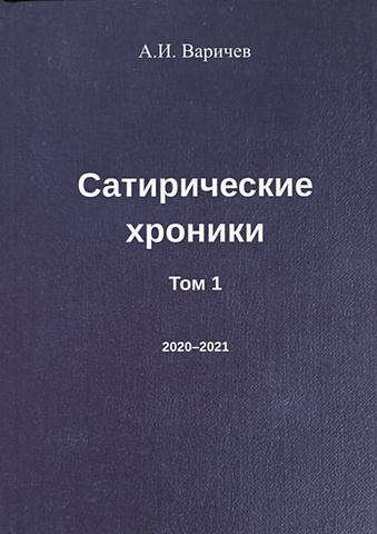Варичев А.И. Сатирические хроники. Том 1 (2020-2021) 