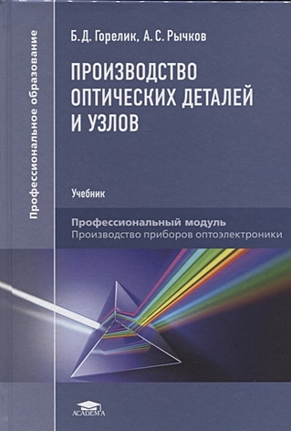 Горелик Б., Рычков А. Производство оптических деталей и узлов. Учебник