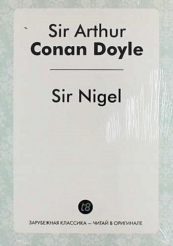 doyle a sir nigel сэр найджел т 6 на англ яз Conan Doyle A. Sir Nigel