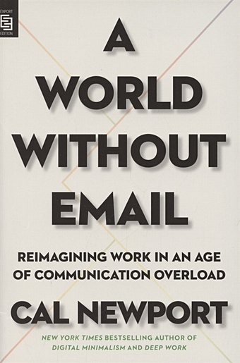 Newport C. A World Without Email. Reimagining Work in an Age of Communication Overload newport cal a world without email find focus and transform the way you work forever