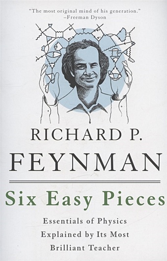 Feynman R., Leighton R., Sands M. Six Easy Pieces: Essentials of Physics Explained by Its Most Brilliant Teacher feynman r surely you re joking mr feynman