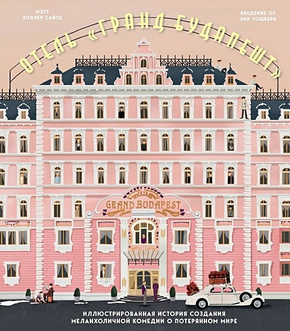 Сайтц Мэтт Золлер The Wes Anderson Collection. Отель Гранд Будапешт. Иллюстрированная история создания меланхоличной комедии о потерянном мире