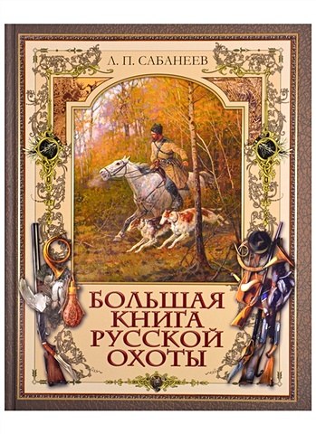 Сабанеев Л. Большая книга русской охоты