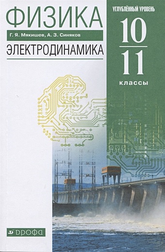 Мякишев Г., Синякова А. Физика. 10-11 класс. Электродинамика. Углубленный уровень. Учебник