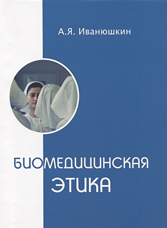 Иванюшкин А. Биомедицинская этика биомедицинская этика учебник