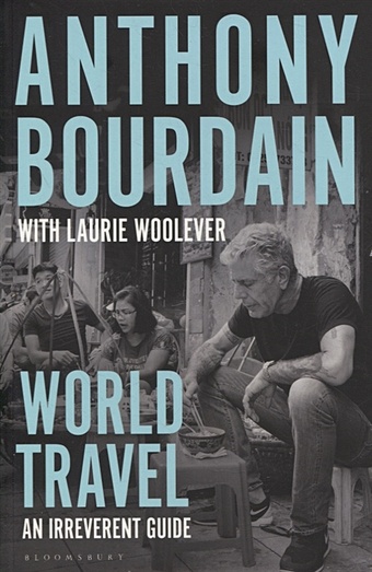 Bourdain A. World Travel: An Irreverent Guide высечки old world travel by carina gardner размер от 30x100 мм в наборе 33 элемента carta bella