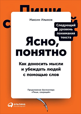 Ильяхов Максим Ясно, понятно: Как доносить мысли и убеждать людей с помощью слов максим ильяхов пиши сокращай 2025