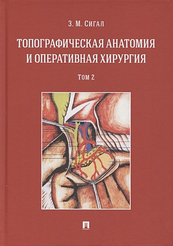 Сигал З. Топографическая анатомия и оперативная хирургия. Учебник. В двух томах. Том 2 дрейк ричард л анатомия грея для студентов учебник